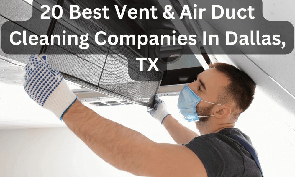 image of man cleaning vent with text "20 Best Vent & Air Duct Cleaning Companies In Dallas, TX" in the center